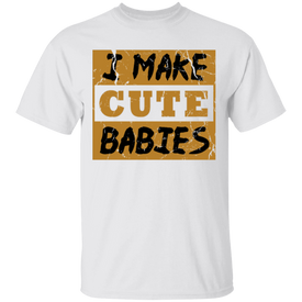 I Make Cute Babies T-Shirt - DNA Trends