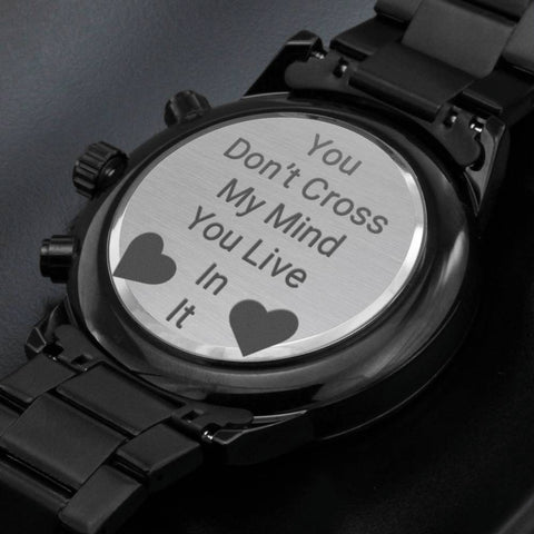 Gift For Him(You Don't Cross My Mind, You Live In It) Engraved Design Watch - DNA Trends