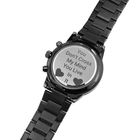 Gift For Him(You Don't Cross My Mind, You Live In It) Engraved Design Watch - DNA Trends
